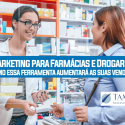 Marketing Para Farmácias E Drogarias – Como Essa Ferramenta Aumentará As Suas Vendas?