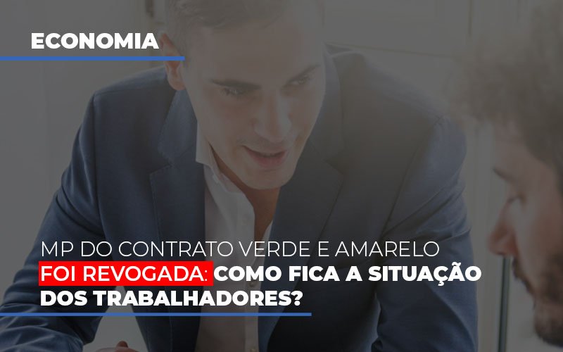 Mp-do-contrato-verde-e-amarelo-foi-revogada-como-fica-a-situacao-dos-trabalhadores