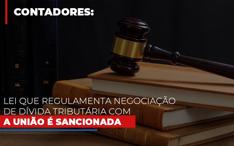 Lei-que-regulamenta-negociacao-de-divida-tributaria-com-a-uniao-e-sancionada