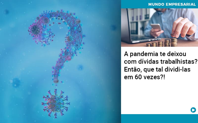 A-pandemia-te-deixou-com-dividas-trabalhistas-entao-que-tal-dividi-las-em-60-vezes