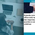 Entenda Como O Home Office Está Repercutindo Nas Negociações De Acordos E Convenções Coletivas